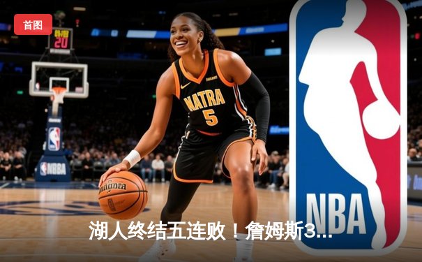 湖人终结五连败！詹姆斯30分准三双，浓眉内线统治助队险胜火箭