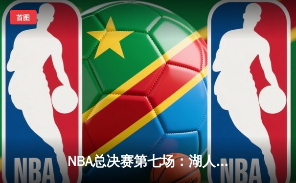 NBA总决赛第七场：湖人加时险胜篮网，詹姆斯40分三双加冕FMVP