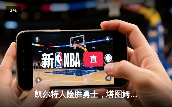 凯尔特人险胜勇士，塔图姆狂砍44分引领逆转 - 2