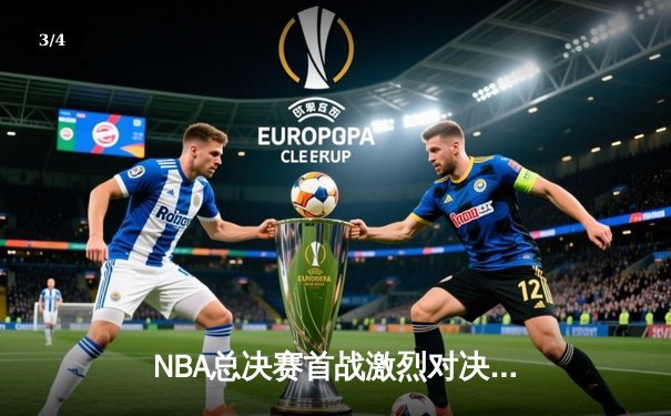 NBA总决赛首战激烈对决，湖人险胜凯尔特人三分 - 3