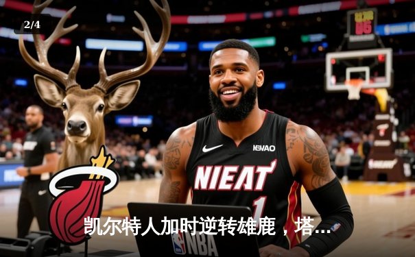 凯尔特人加时逆转雄鹿，塔图姆36分献准绝杀 - 2