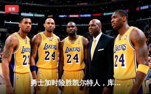 勇士加时险胜凯尔特人，库里狂砍43分上演三分雨